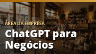 ChatGPT para Negócios: Guia Prático para Usar na Sua Empresa