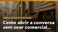 Como abrir a conversa sem soar comercial demais