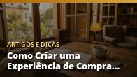 Como Criar uma Experiência de Compra Memorável na Sua Loja Local