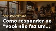 Como responder ao "você não faz um precinho melhor?" sem dizer sim nem não de cara