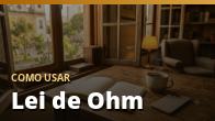 Como usar: Lei de Ohm