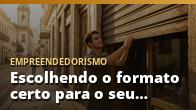 Escolhendo o formato certo para o seu negócio