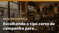 Escolhendo o tipo certo de campanha para o seu momento