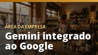 Gemini integrado ao Google (Gmail, Drive, Agenda)