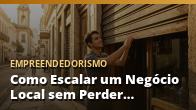 Como Escalar um Negócio Local sem Perder o Controle: o guia completo