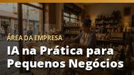 IA na Prática para Pequenos Negócios: Por Onde Começar (Guia do Rafael)