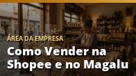 Como Vender na Shopee e no Magalu: Guia de Marketplace