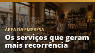 Os serviços que geram mais recorrência