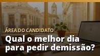 Qual o melhor dia para pedir demissão?