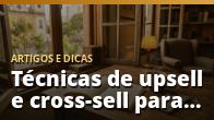Técnicas de upsell e cross-sell para vender mais para o mesmo cliente