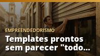 Templates prontos sem parecer "todo mundo igual"