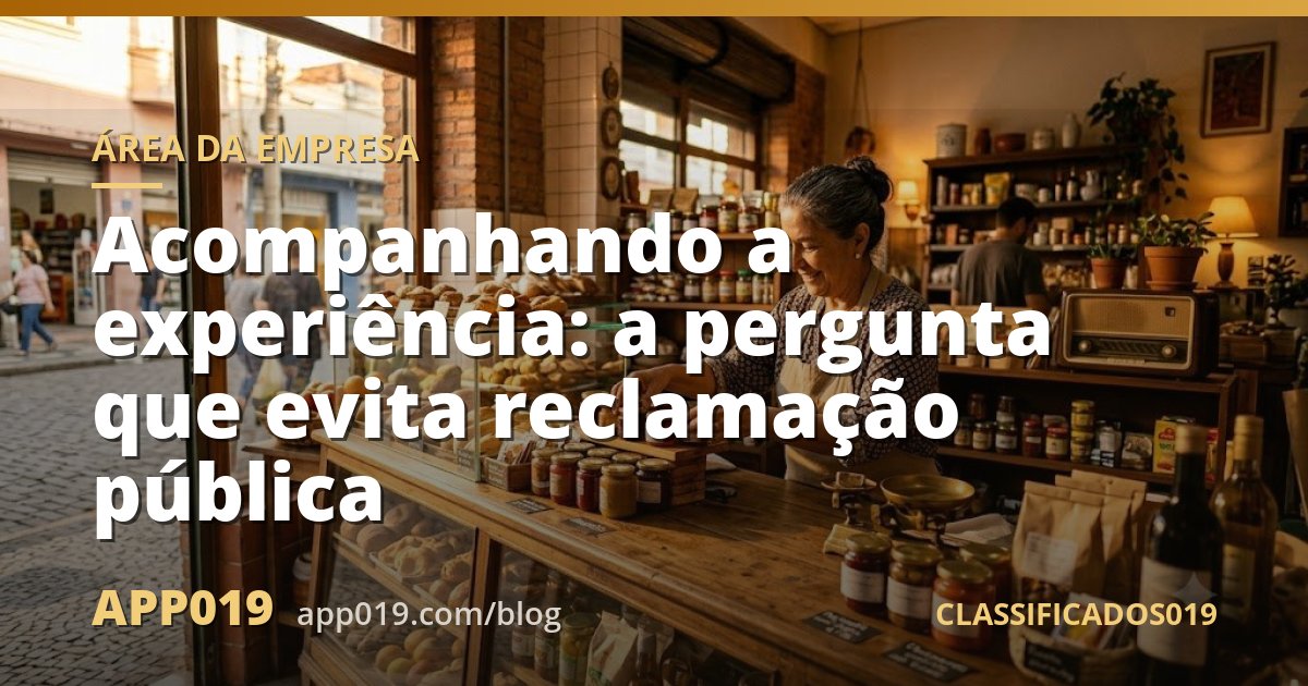 Acompanhando a experiência: a pergunta que evita reclamação pública