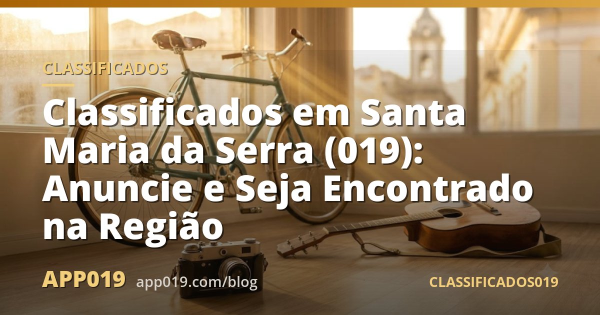 Classificados em Santa Maria da Serra (019): Anuncie e Seja Encontrado na Região