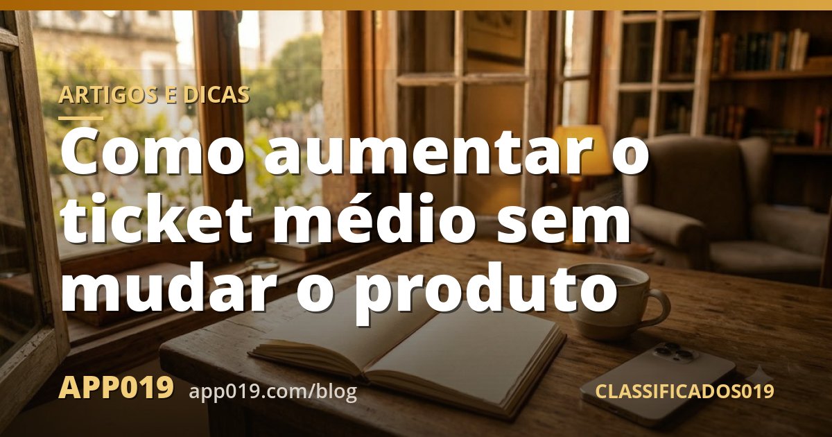Como aumentar o ticket médio sem mudar o produto