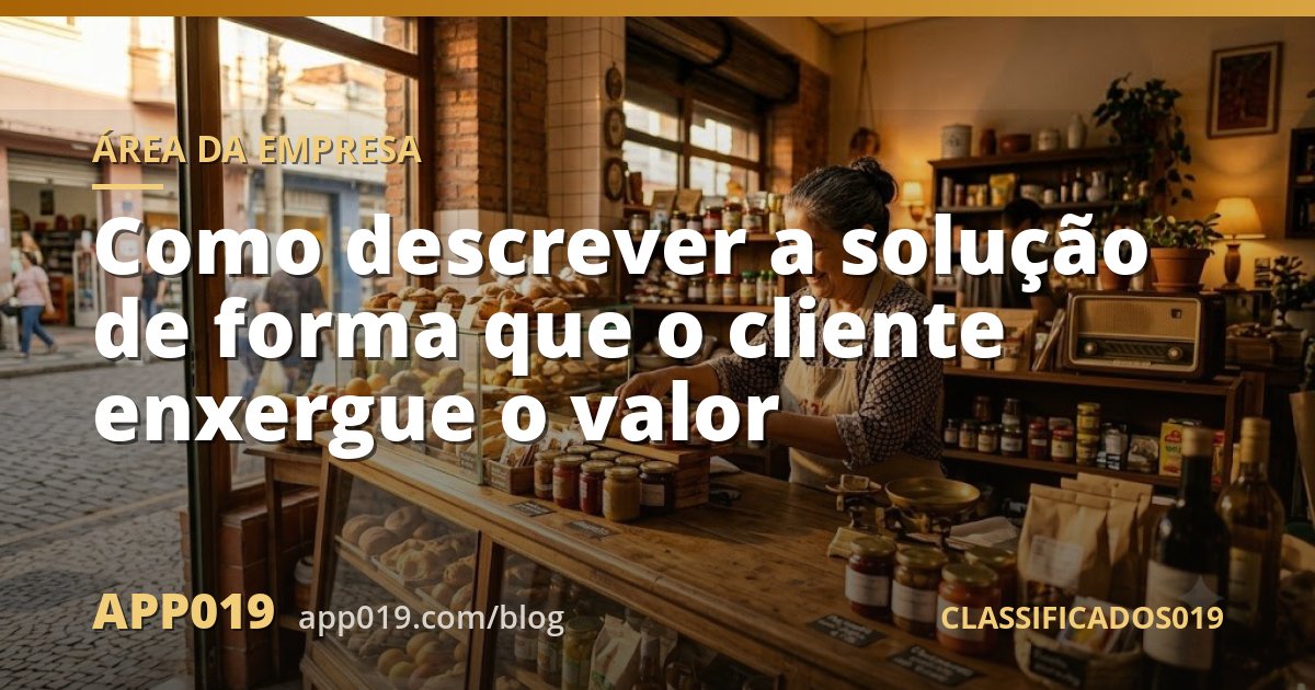 Como descrever a solução de forma que o cliente enxergue o valor