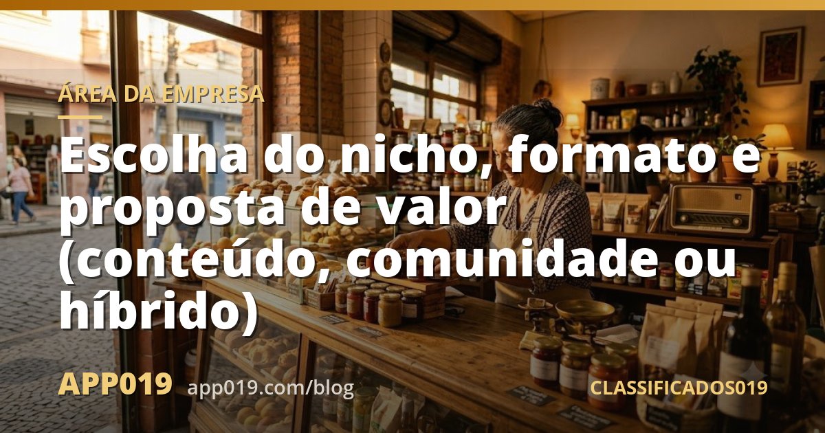 Escolha do nicho, formato e proposta de valor (conteúdo, comunidade ou híbrido)
