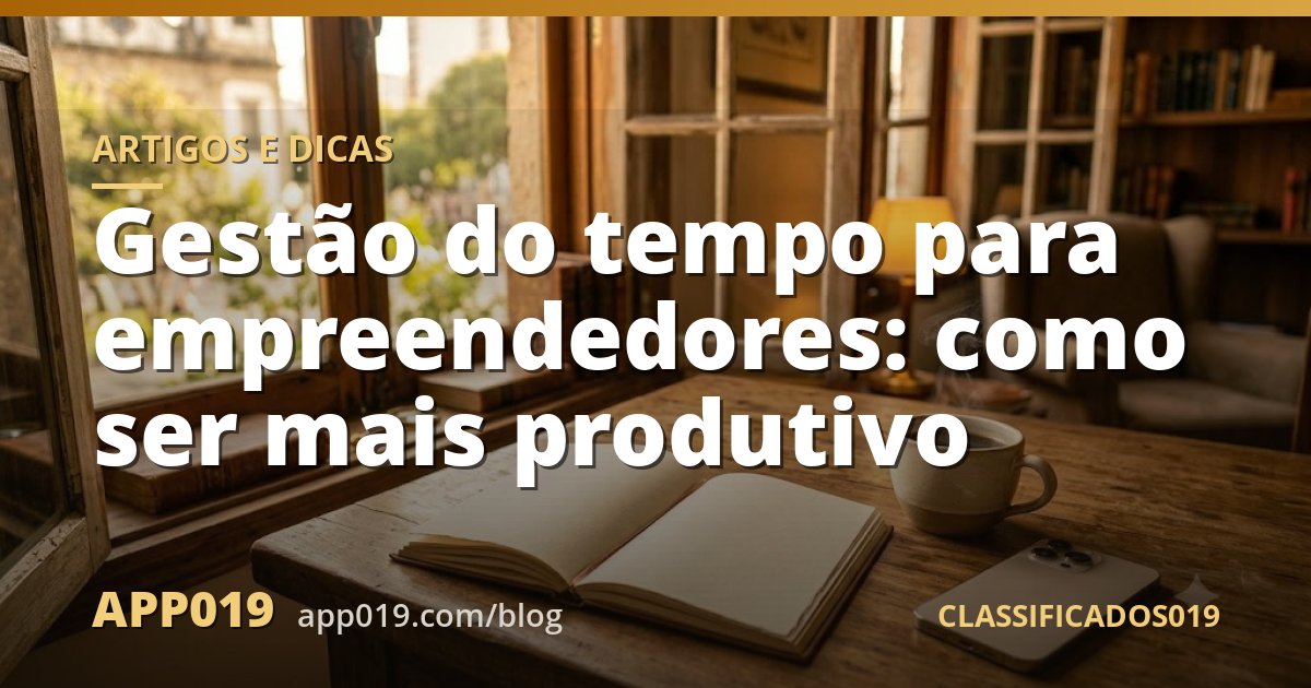 Gestão do tempo para empreendedores: como ser mais produtivo
