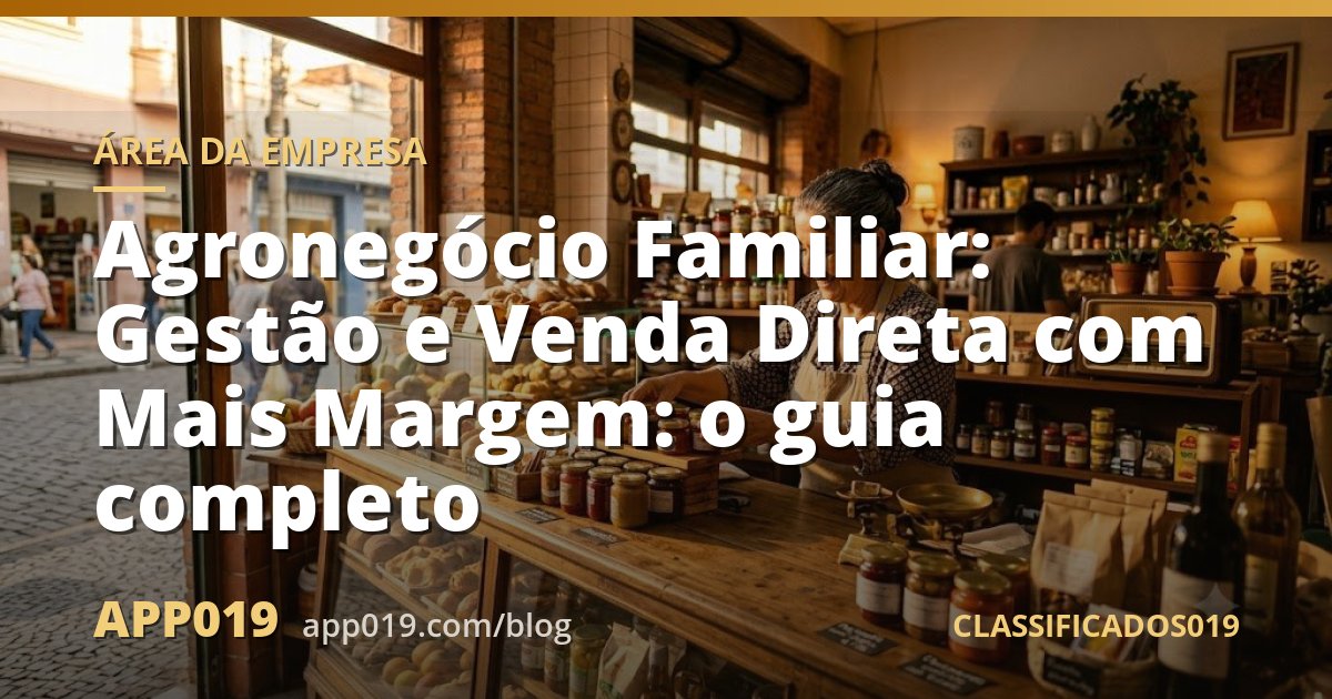Agronegócio Familiar: Gestão e Venda Direta com Mais Margem: o guia completo