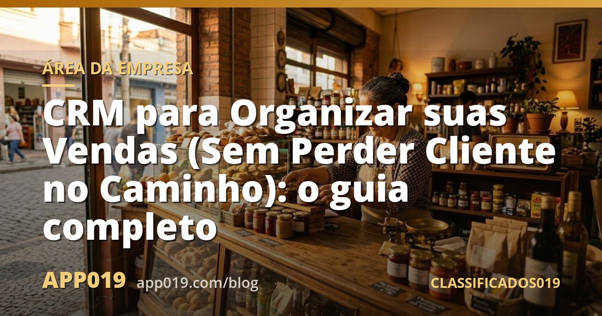 CRM para Organizar suas Vendas (Sem Perder Cliente no Caminho): o guia completo