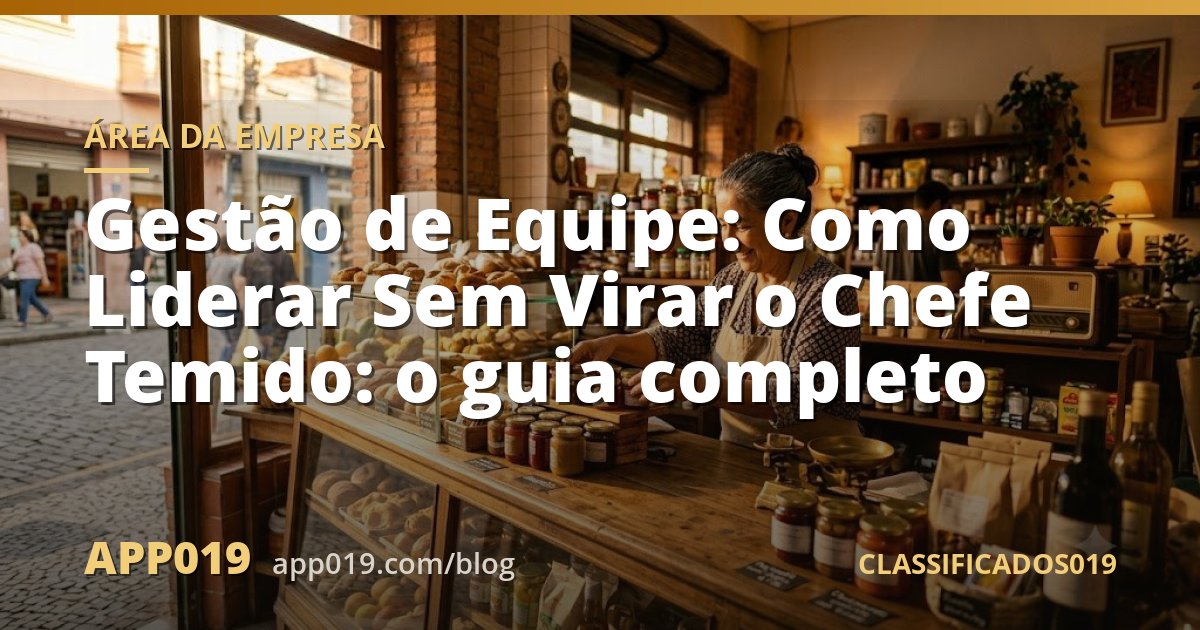 Gestão de Equipe: Como Liderar Sem Virar o Chefe Temido: o guia completo