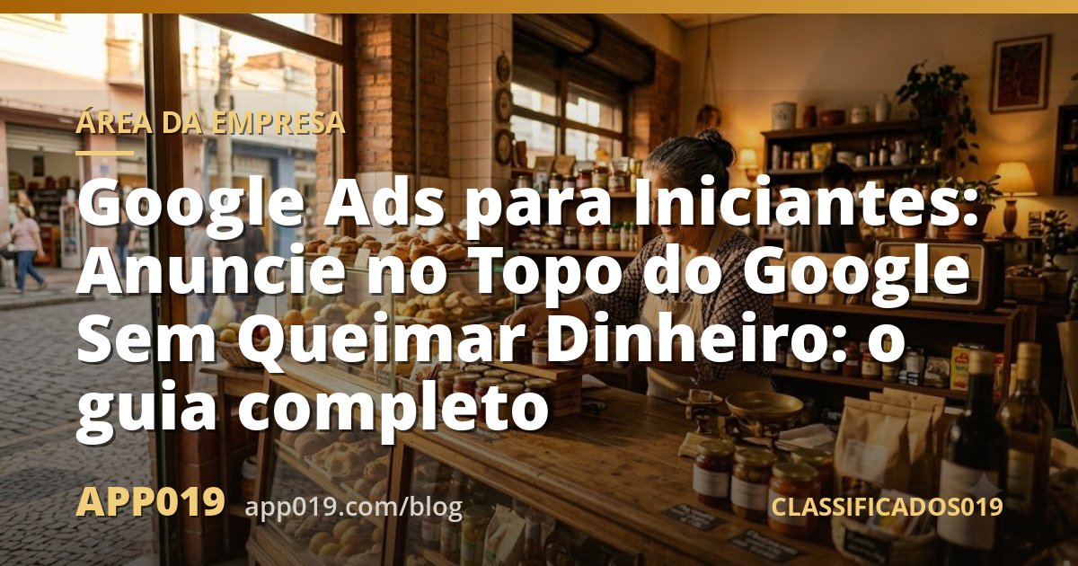Google Ads para Iniciantes: Anuncie no Topo do Google Sem Queimar Dinheiro: o guia completo