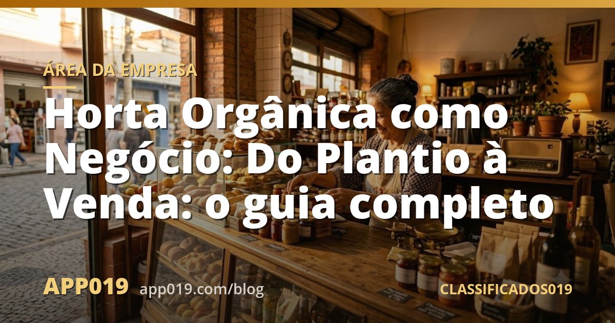 Horta Orgânica como Negócio: Do Plantio à Venda: o guia completo