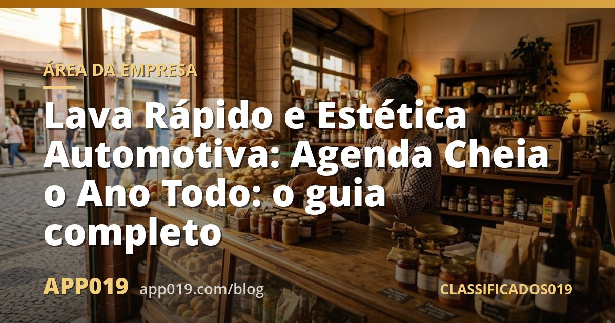 Lava Rápido e Estética Automotiva: Agenda Cheia o Ano Todo: o guia completo