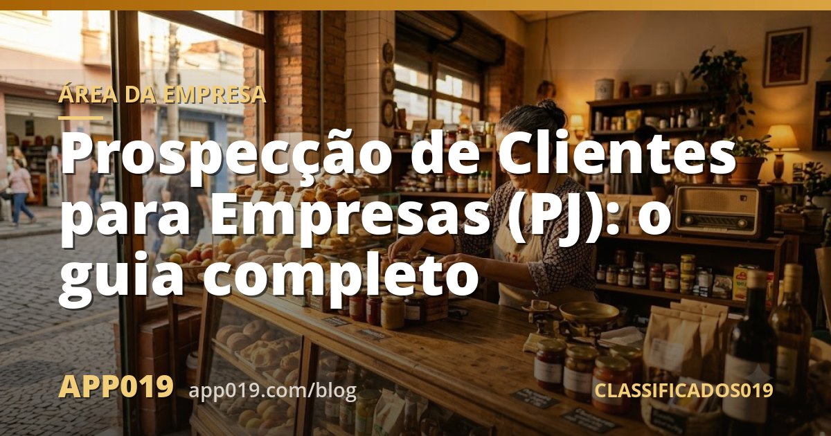 Prospecção de Clientes para Empresas (PJ): o guia completo