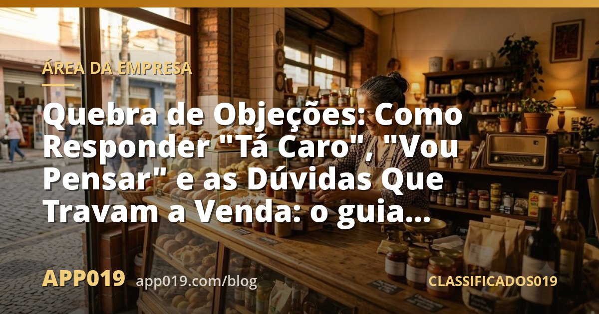 Quebra de Objeções: Como Responder "Tá Caro", "Vou Pensar" e as Dúvidas Que Travam a Venda: o guia completo