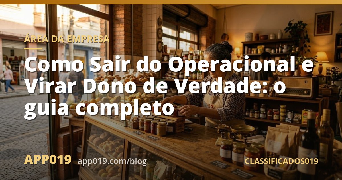 Como Sair do Operacional e Virar Dono de Verdade: o guia completo