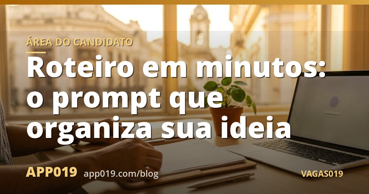 Roteiro em minutos: o prompt que organiza sua ideia