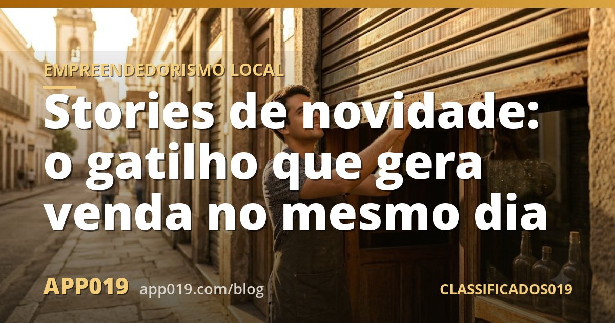 Stories de novidade: o gatilho que gera venda no mesmo dia