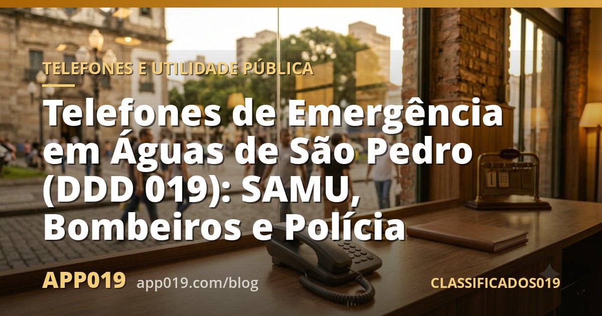 Telefones de Emergência em Águas de São Pedro (DDD 019): SAMU, Bombeiros e Polícia
