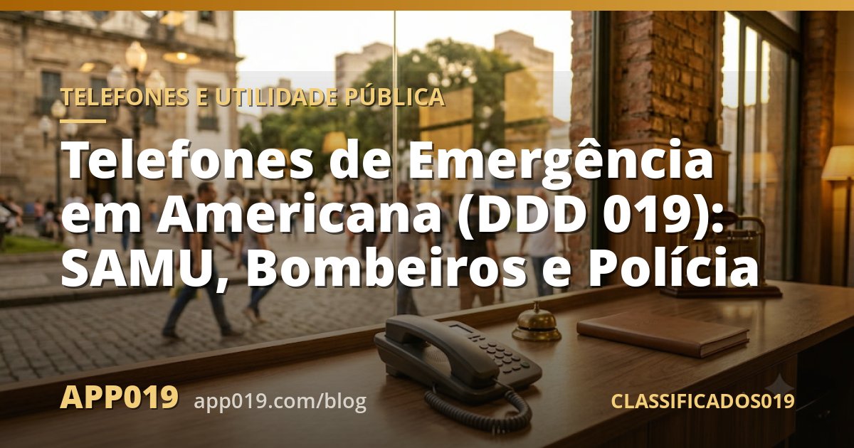 Telefones de Emergência em Americana (DDD 019): SAMU, Bombeiros e Polícia