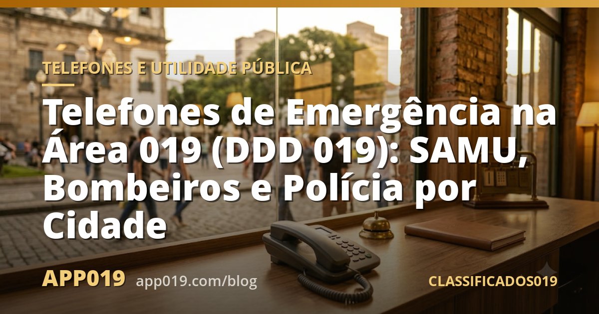 Telefones de Emergência na Área 019 (DDD 019): SAMU, Bombeiros e Polícia por Cidade