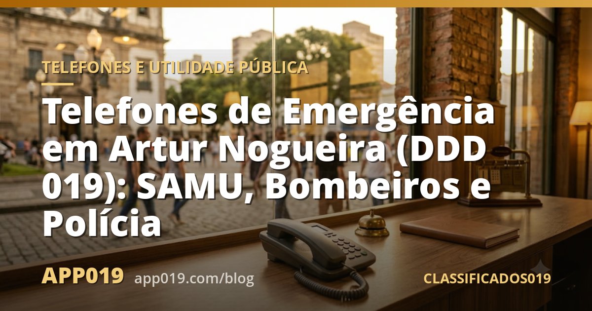 Telefones de Emergência em Artur Nogueira (DDD 019): SAMU, Bombeiros e Polícia
