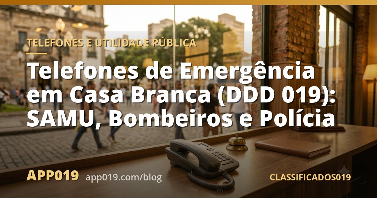 Telefones de Emergência em Casa Branca (DDD 019): SAMU, Bombeiros e Polícia