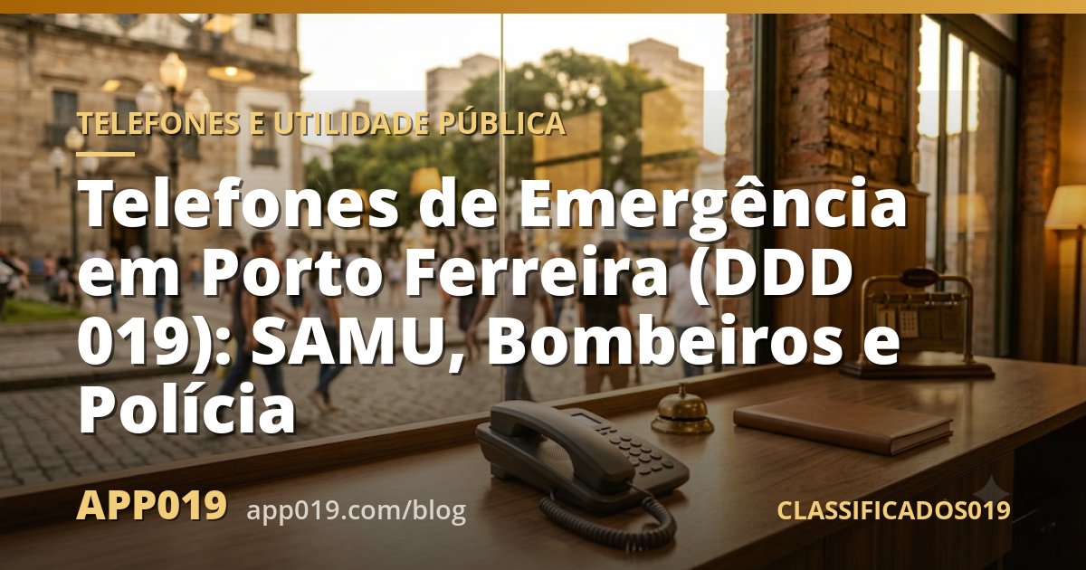Telefones de Emergência em Porto Ferreira (DDD 019): SAMU, Bombeiros e Polícia
