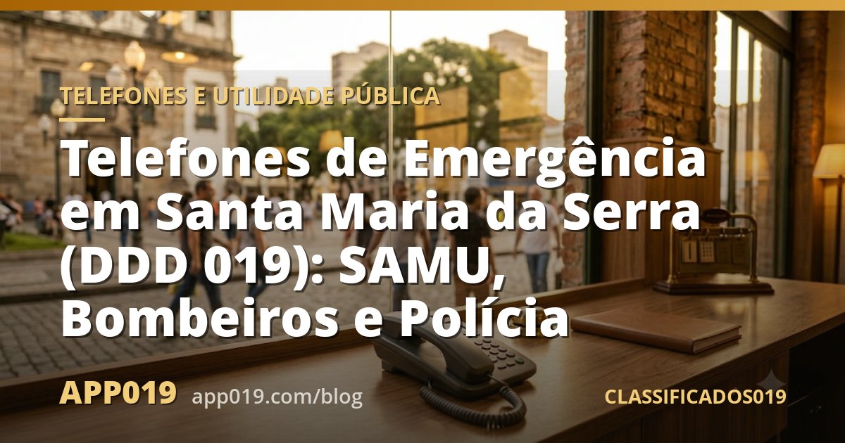Telefones de Emergência em Santa Maria da Serra (DDD 019): SAMU, Bombeiros e Polícia