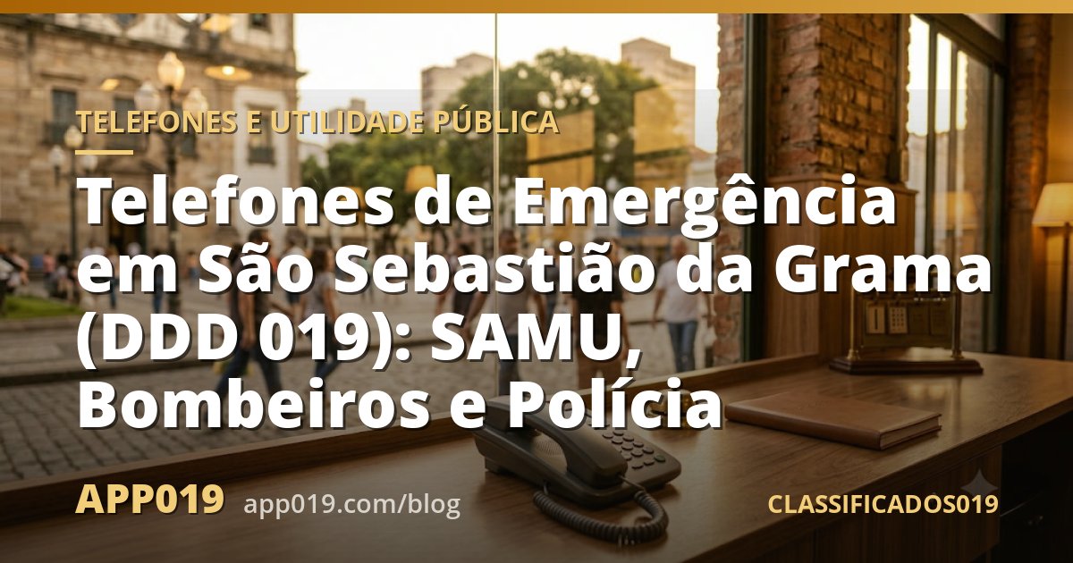 Telefones de Emergência em São Sebastião da Grama (DDD 019): SAMU, Bombeiros e Polícia