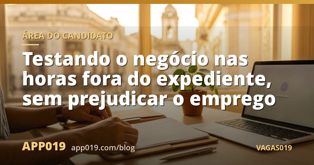 Testando o negócio nas horas fora do expediente, sem prejudicar o emprego